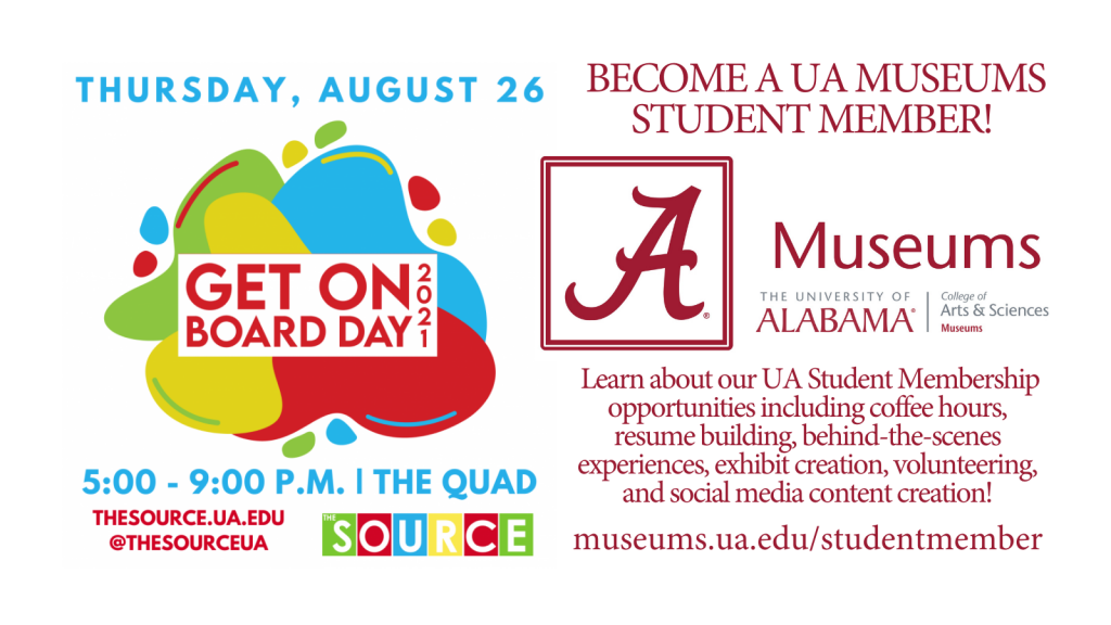 Join UA Museums for Get On Board Day 2021 on August 26 from 5:00 - 9:00 PM on The Quad to learn about UA Museums Student Membership opportunities!