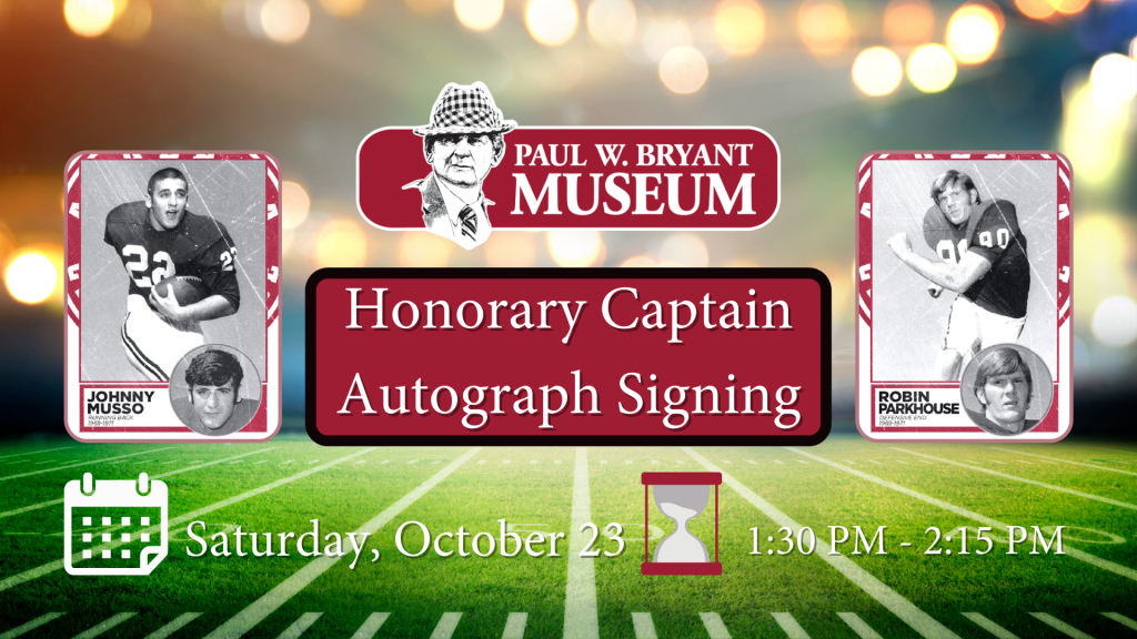Visit the Paul W. Bryant Museum on October 23, 2021 to get autographs from Honorary Captains Johnny Musso and Robin Parkhouse before the Alabama vs. Tennessee football game!